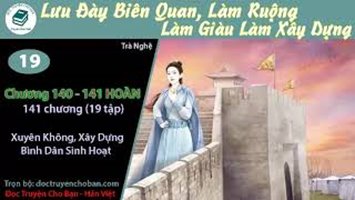 [HV] Lưu Đày Biên Quan, Làm Ruộng Làm Giàu Làm Xây Dựng